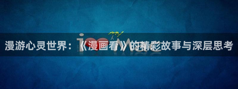 喵乐漫画：漫游心灵世界：《漫画看》的精彩故事与深层思考