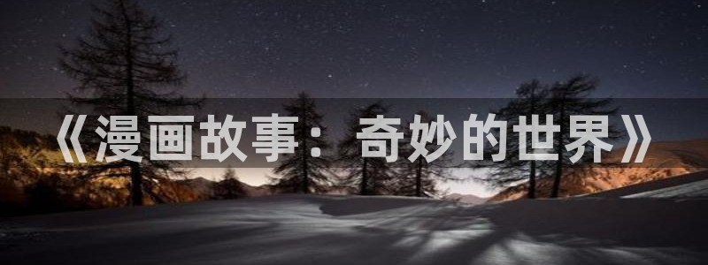 喵趣漫画官网版正版：《漫画故事：奇妙的世界》