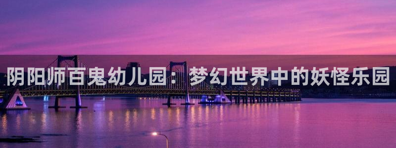 免费蛙漫漫画：阴阳师百鬼幼儿园：梦幻世界中的妖怪乐园